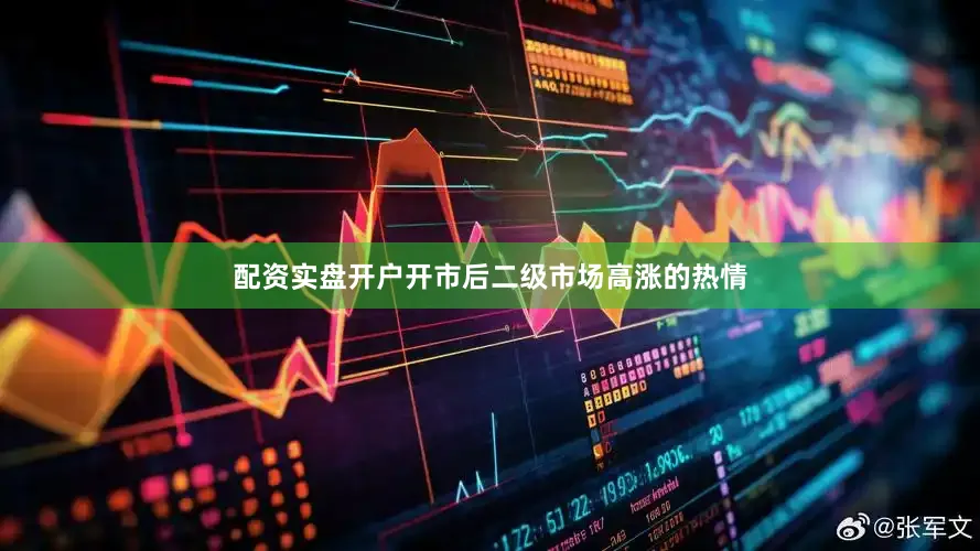 配资实盘开户开市后二级市场高涨的热情