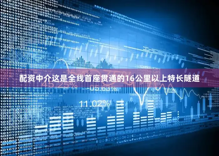 配资中介这是全线首座贯通的16公里以上特长隧道