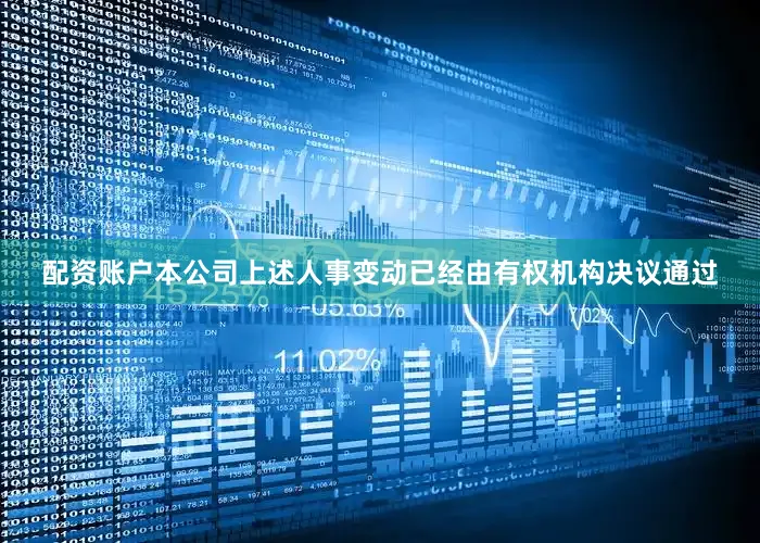 配资账户本公司上述人事变动已经由有权机构决议通过