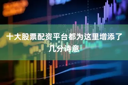 十大股票配资平台都为这里增添了几分诗意